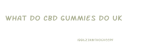 What Do Cbd Gummies Do Uk
