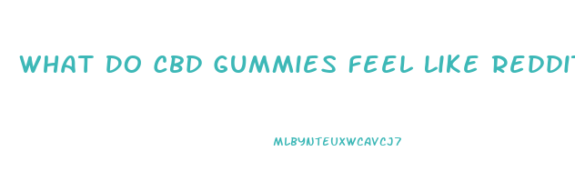 What Do Cbd Gummies Feel Like Reddit