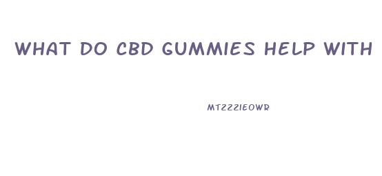 What Do Cbd Gummies Help With