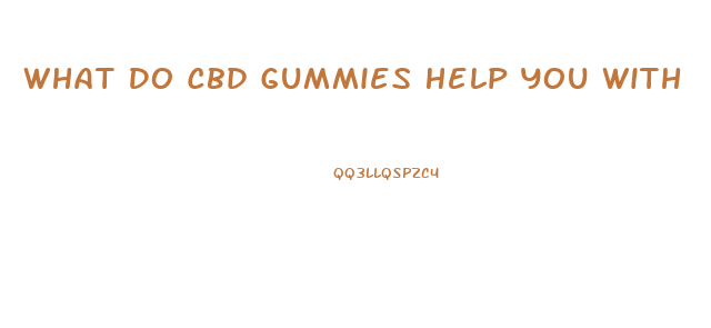 What Do Cbd Gummies Help You With