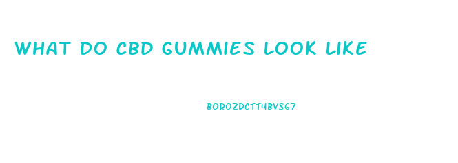 What Do Cbd Gummies Look Like