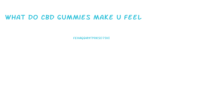 What Do Cbd Gummies Make U Feel