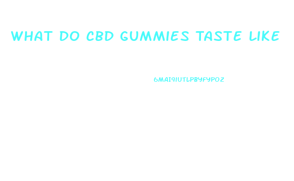 What Do Cbd Gummies Taste Like