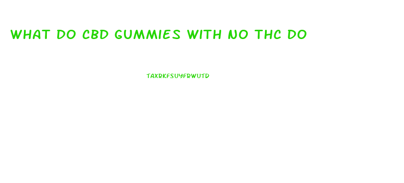 What Do Cbd Gummies With No Thc Do