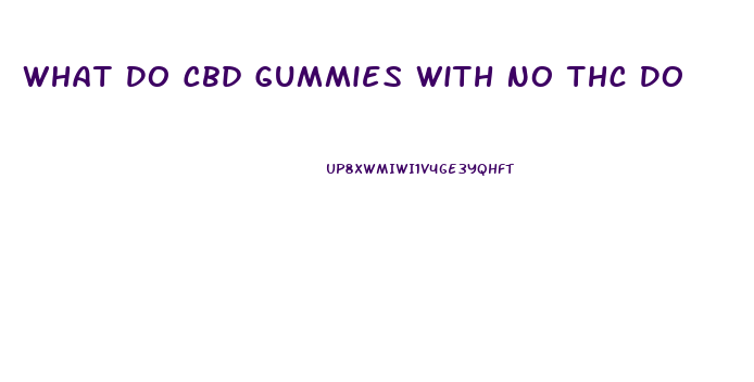 What Do Cbd Gummies With No Thc Do
