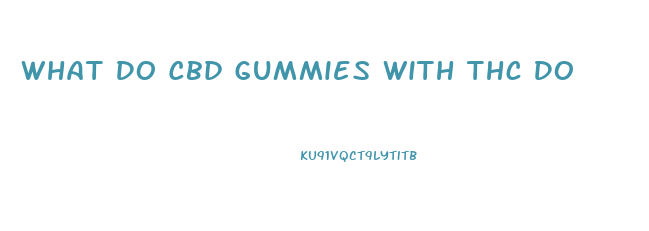 What Do Cbd Gummies With Thc Do
