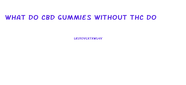 What Do Cbd Gummies Without Thc Do