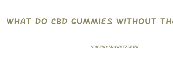 What Do Cbd Gummies Without Thc Do