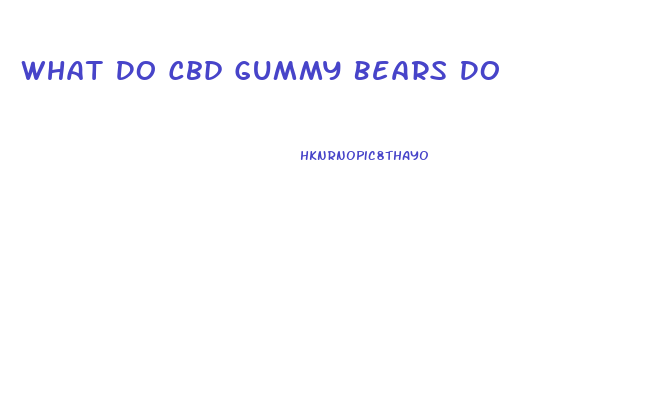 What Do Cbd Gummy Bears Do