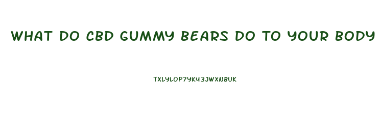 What Do Cbd Gummy Bears Do To Your Body