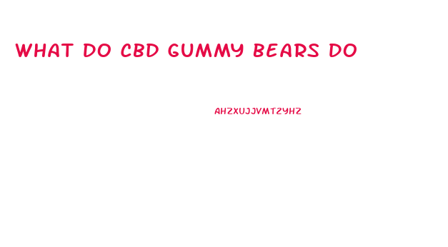 What Do Cbd Gummy Bears Do