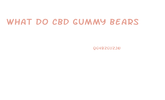 What Do Cbd Gummy Bears