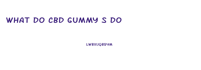What Do Cbd Gummy S Do