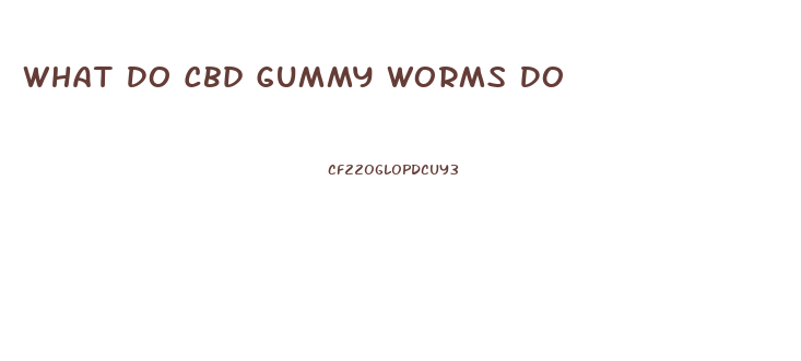 What Do Cbd Gummy Worms Do