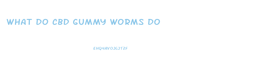 What Do Cbd Gummy Worms Do