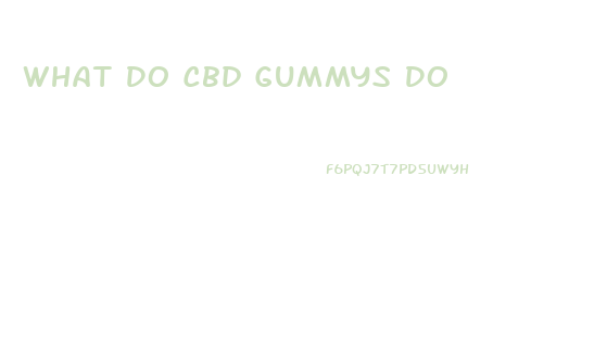 What Do Cbd Gummys Do