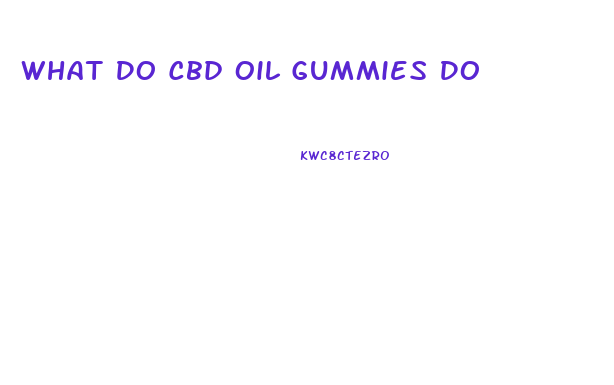 What Do Cbd Oil Gummies Do