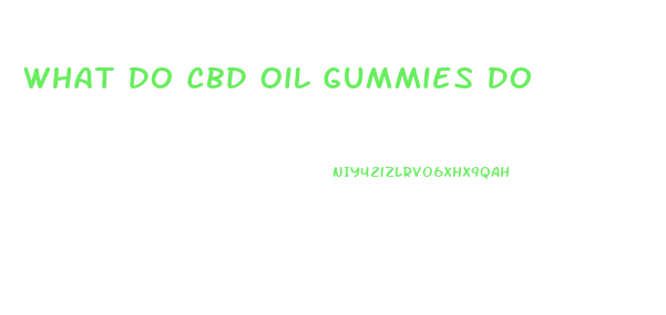 What Do Cbd Oil Gummies Do
