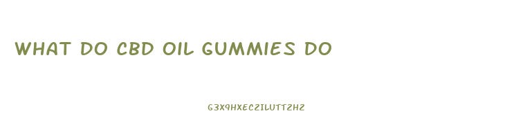 What Do Cbd Oil Gummies Do