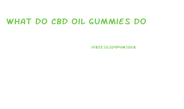 What Do Cbd Oil Gummies Do