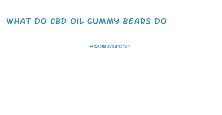 What Do Cbd Oil Gummy Bears Do