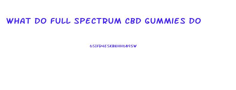What Do Full Spectrum Cbd Gummies Do