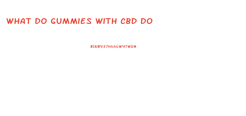 What Do Gummies With Cbd Do