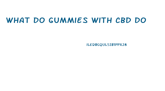 What Do Gummies With Cbd Do