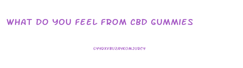 What Do You Feel From Cbd Gummies