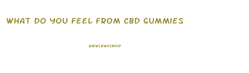 What Do You Feel From Cbd Gummies