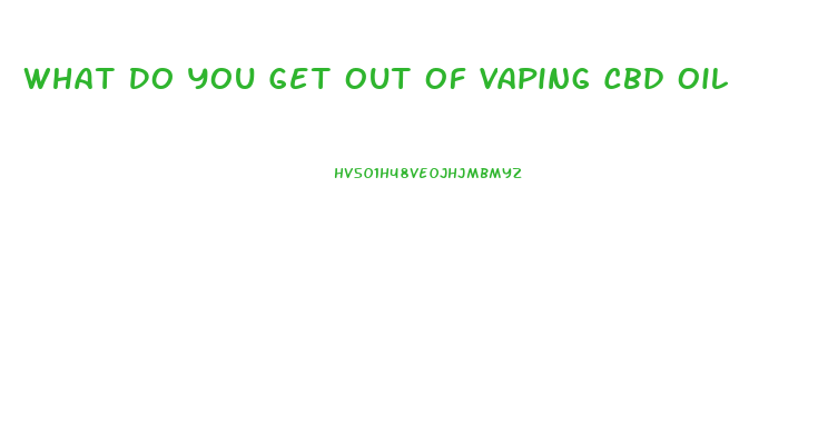 What Do You Get Out Of Vaping Cbd Oil
