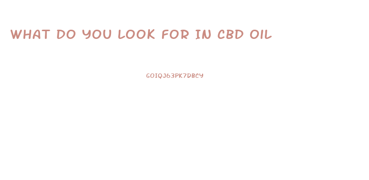 What Do You Look For In Cbd Oil