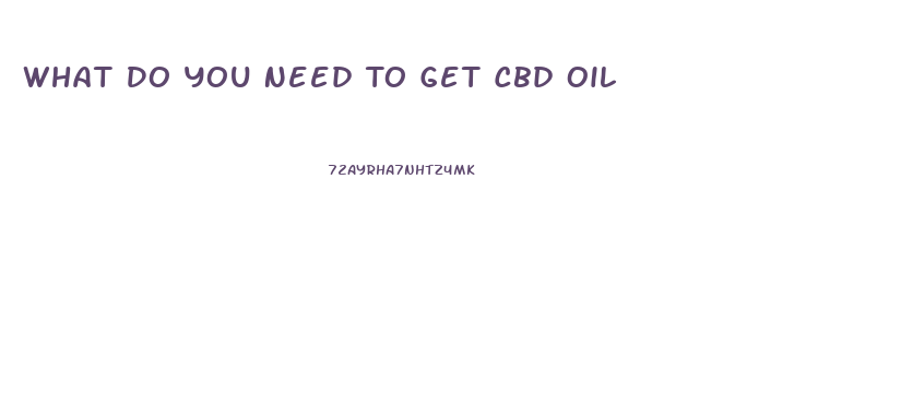 What Do You Need To Get Cbd Oil