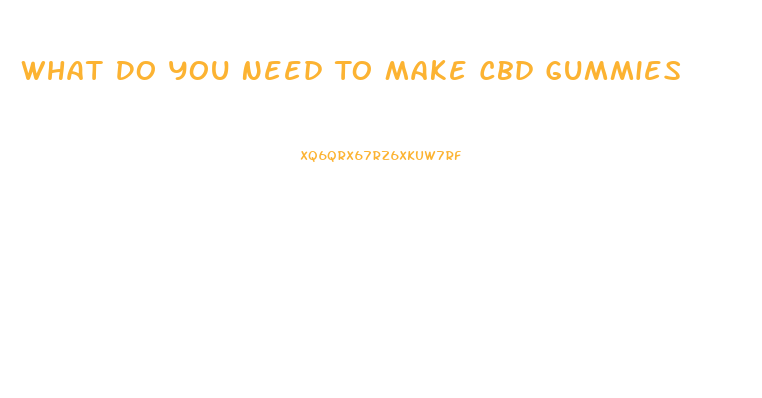 What Do You Need To Make Cbd Gummies