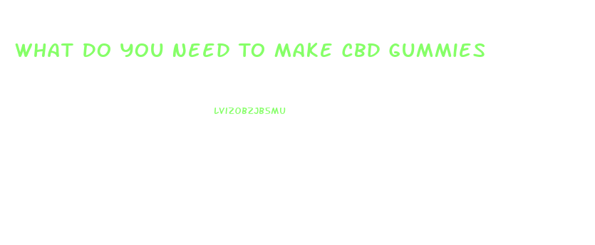 What Do You Need To Make Cbd Gummies