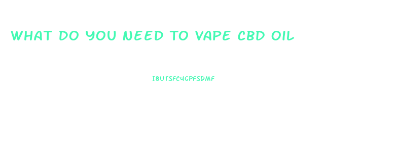 What Do You Need To Vape Cbd Oil