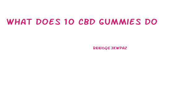 What Does 10 Cbd Gummies Do