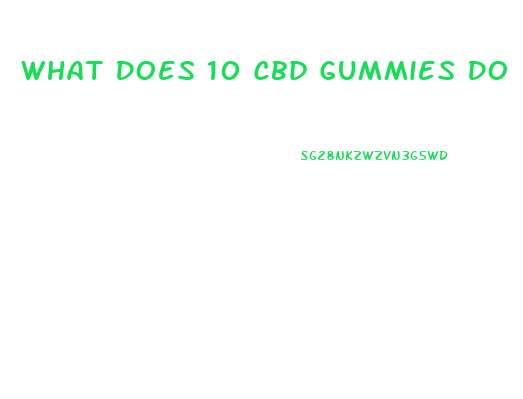 What Does 10 Cbd Gummies Do