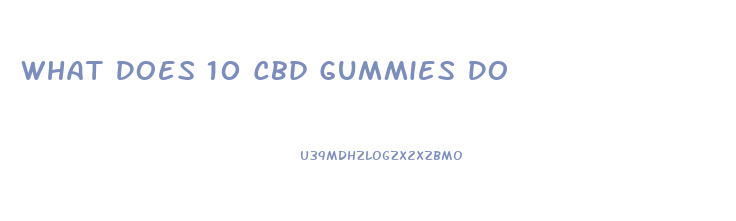 What Does 10 Cbd Gummies Do