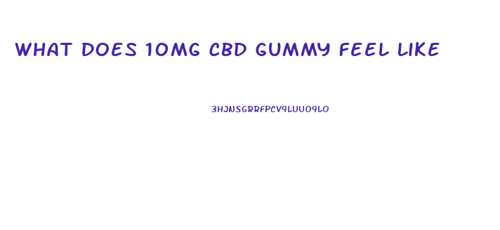 What Does 10mg Cbd Gummy Feel Like