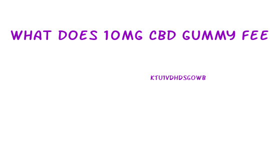 What Does 10mg Cbd Gummy Feel Like