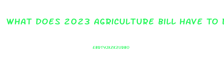 What Does 2023 Agriculture Bill Have To Do With Cbd Oil