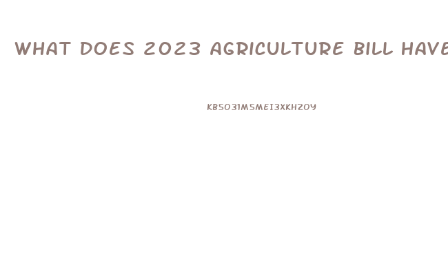 What Does 2023 Agriculture Bill Have To Do With Cbd Oil