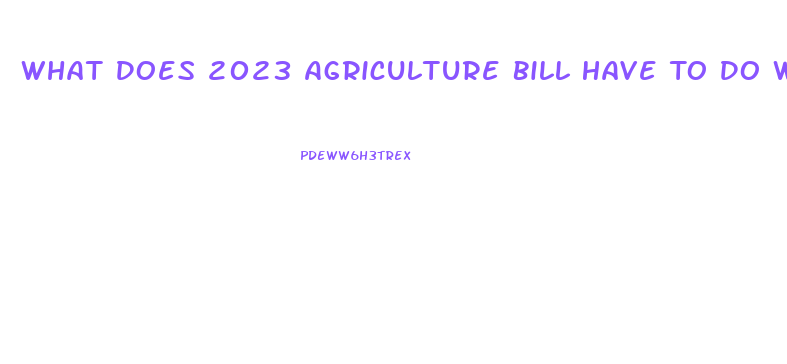 What Does 2023 Agriculture Bill Have To Do With Cbd Oil