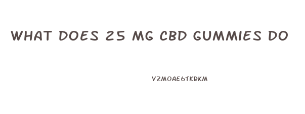 What Does 25 Mg Cbd Gummies Do