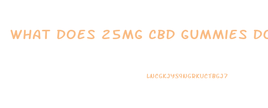What Does 25mg Cbd Gummies Do