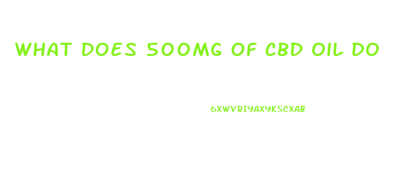 What Does 500mg Of Cbd Oil Do