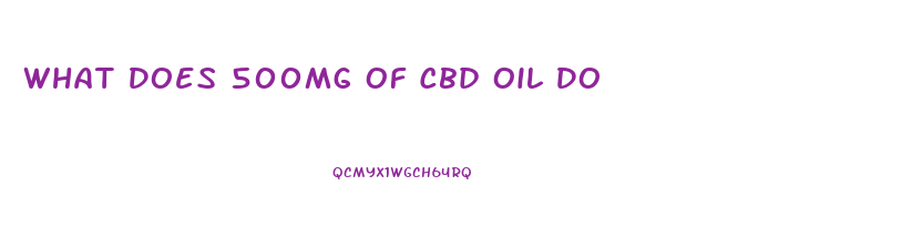 What Does 500mg Of Cbd Oil Do