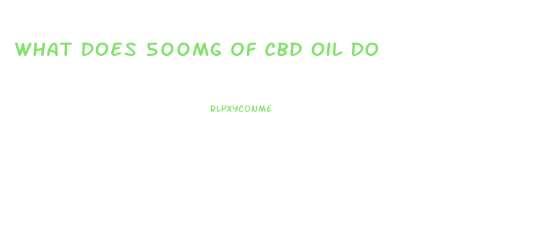 What Does 500mg Of Cbd Oil Do