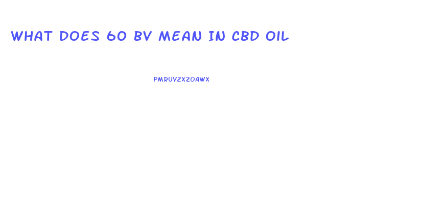 What Does 60 Bv Mean In Cbd Oil